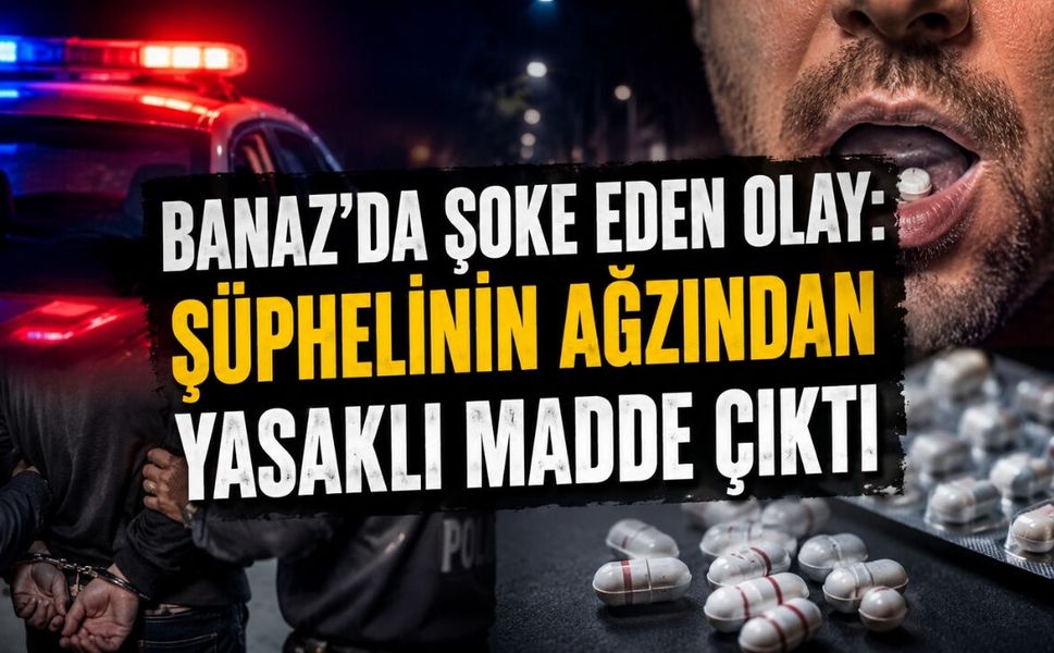 Banaz’da Şoke Eden Olay: Şüphelinin Ağzından Yasaklı Madde Çıktı