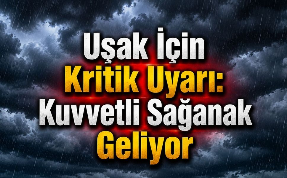 Uşak İçin Kritik Uyarı: Kuvvetli Sağanak Geliyor