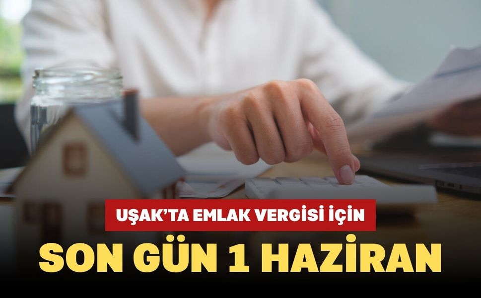 Uşak’ta Emlak Vergisi İçin Son Gün 1 Haziran