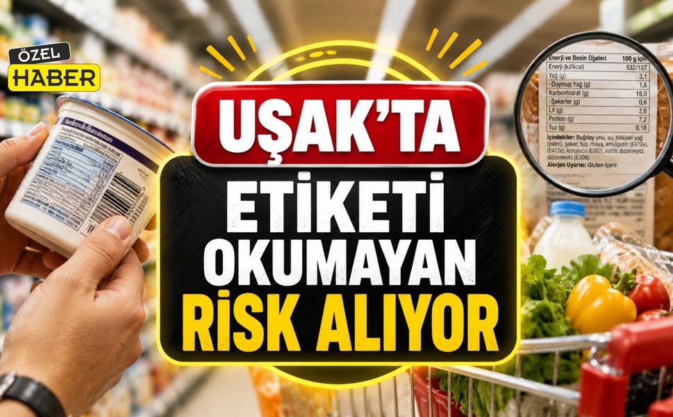 Uşak’ta Etiketi Okumayan Risk Alıyor