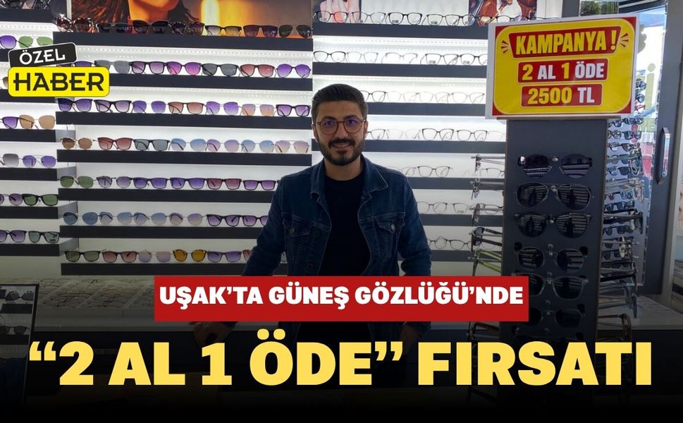 Uşak’ta Güneş Gözlüğü’nde Kampanya: “2 Al 1 Öde” Fırsatı Başladı