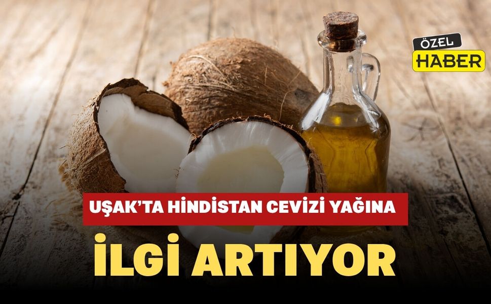 Uşak’ta Hindistan Cevizi Yağına İlgi Artıyor: Doğal Bakımdan Tatlı Tariflerine Kadar Her Alanda Kullanılıyor