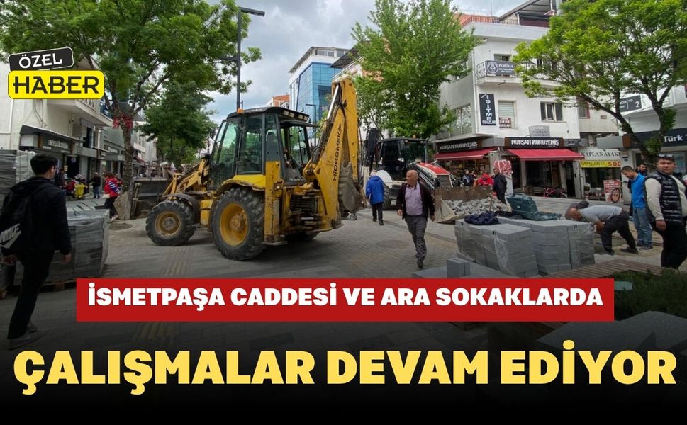 İsmetpaşa Caddesi ve Ara Sokaklarda Çalışmalar Devam Ediyor
