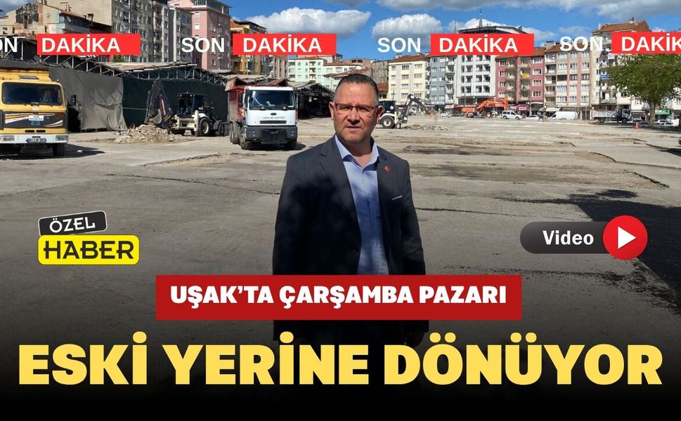 Uşak’ta Çarşamba Pazarı Eski Yerine Dönüyor