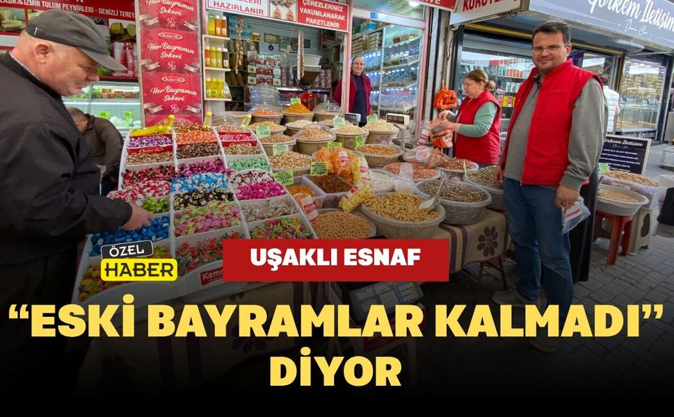 Uşaklı Esnaf “Eski Bayramlar Kalmadı” Diyor