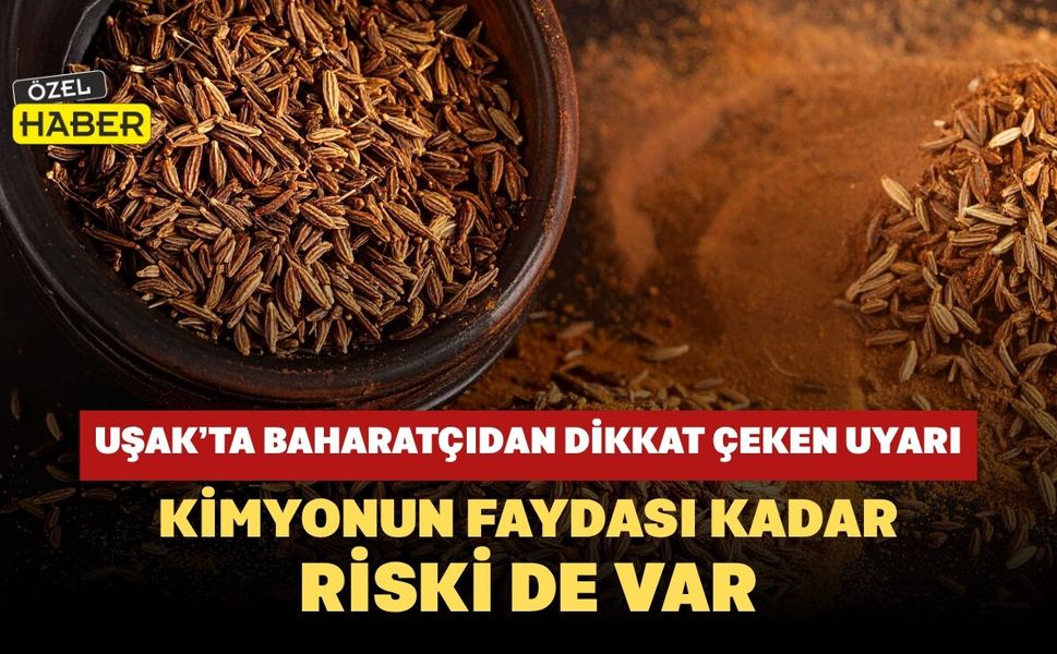 Uşak’ta Baharatçıdan Dikkat Çeken Uyarı: Kimyonun Faydası Kadar Riski de Var