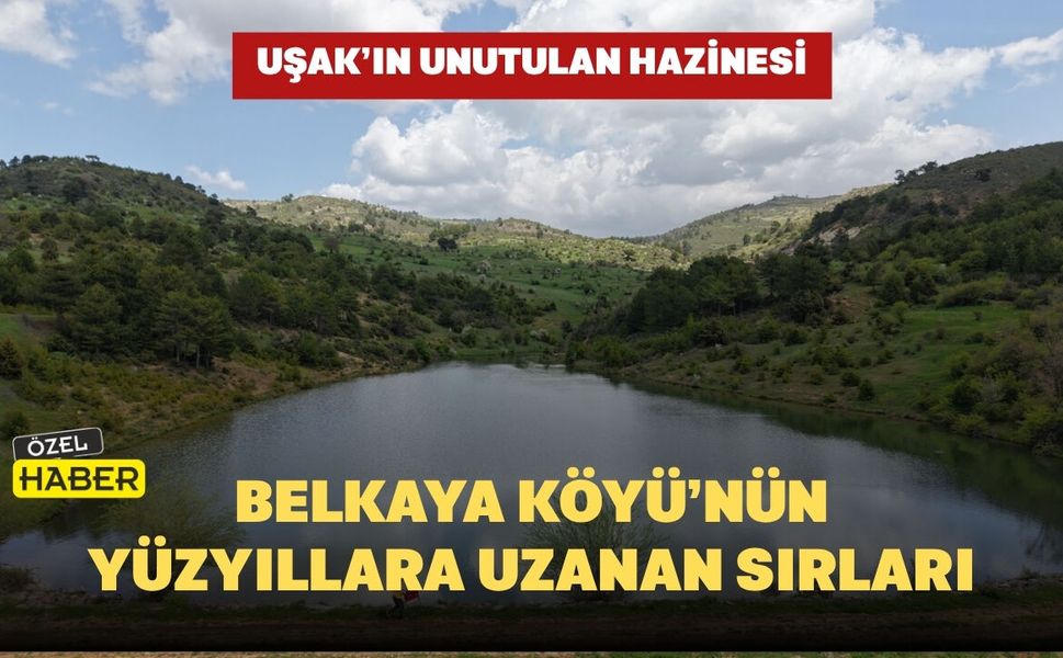 Uşak’ın Unutulan Hazinesi: Belkaya Köyü’nün Yüzyıllara Uzanan Sırları