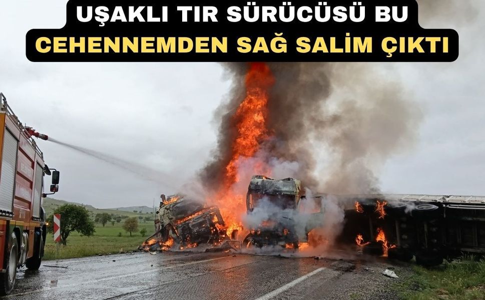 Uşaklı Tır Sürücüsü Cehennemi yaşadı
