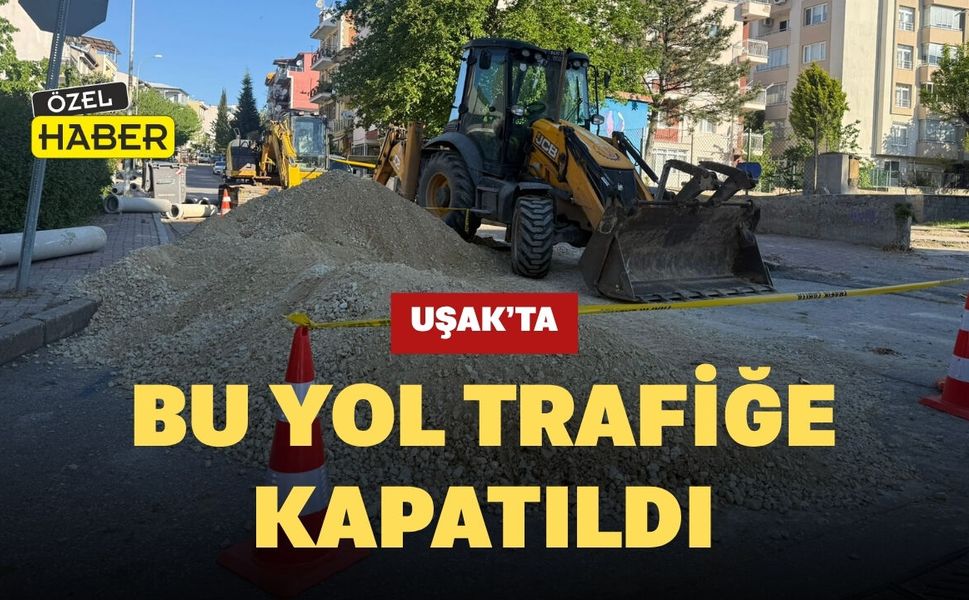 Uşak’ta Bu Yol Trafiğe Kapatıldı