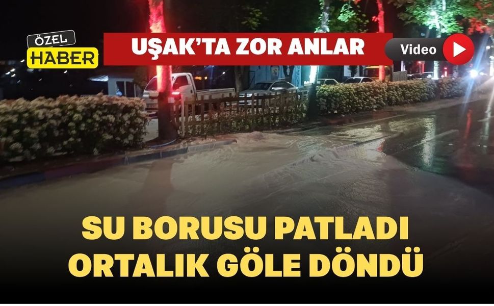 Uşak’ta Su Borusu Patladı: Zübeyde Hanım Caddesi Sular Altında!