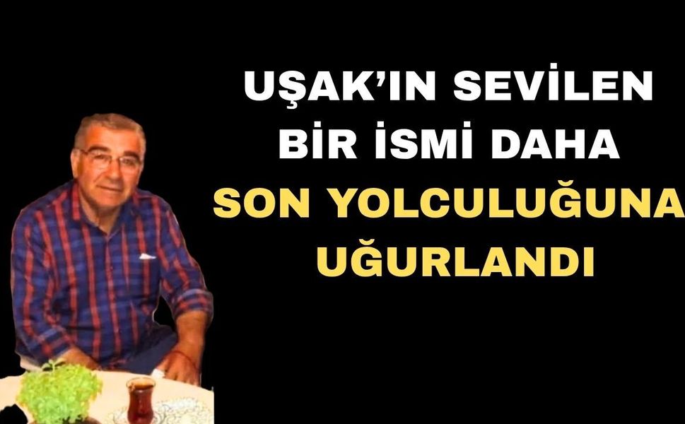 Uşak’ın sevilen ismi aramızdan ayrıldı