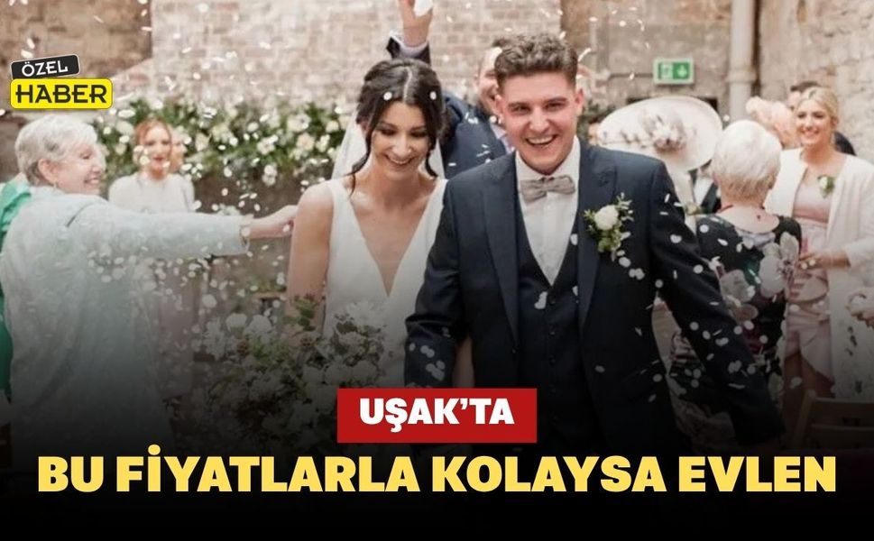 Uşak’ta Bu Fiyatlarla Kolaysa Evlen
