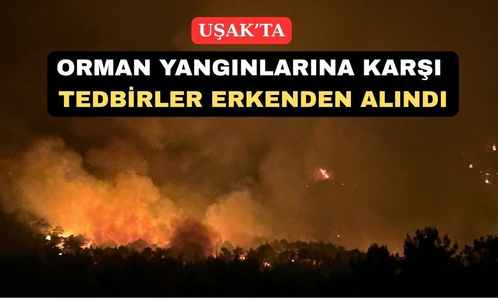 Uşak’ta Ormanlara Girişler 1 Haziran’da Yasaklanıyor