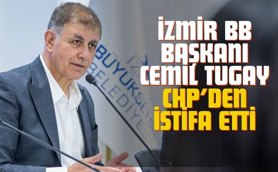 İzmir BB Başkanı Cemil Tugay’dan Kılıçdaroğlu İstifası