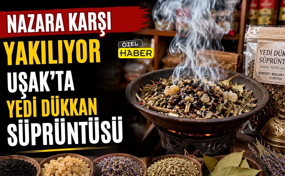 Nazara Karşı Yakılıyor: Uşak’ta Yedi Dükkan Süprüntüsü