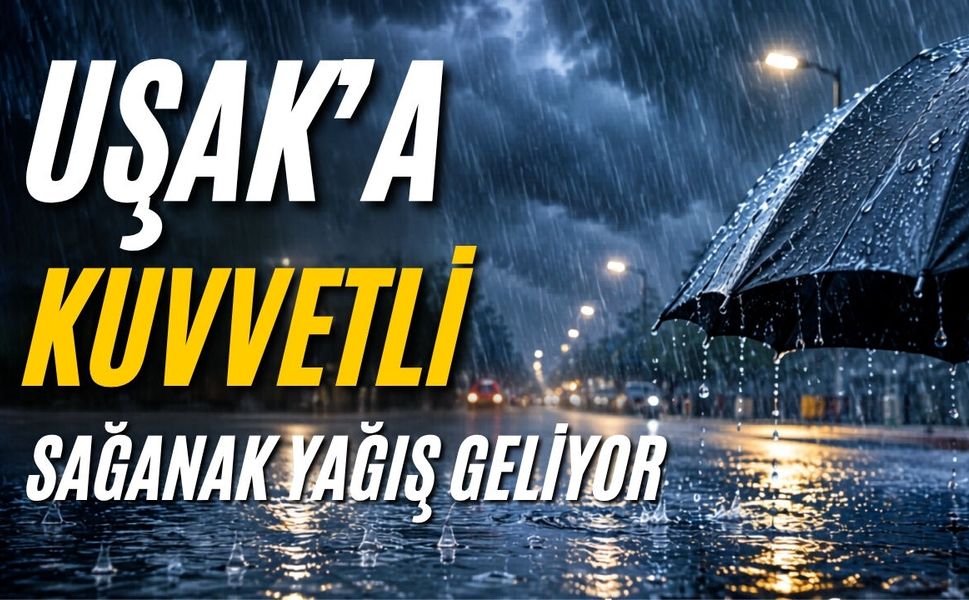 Uşak’a Kuvvetli Sağanak Yağış Geliyor