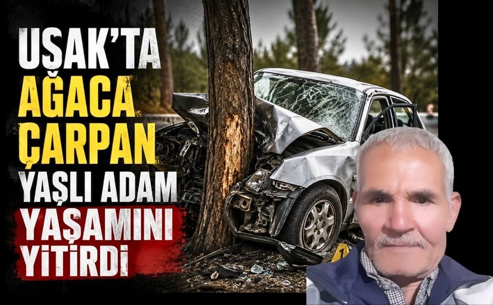 Uşak’ta ağaca çarpan yaşlı adam yaşamını yitirdi