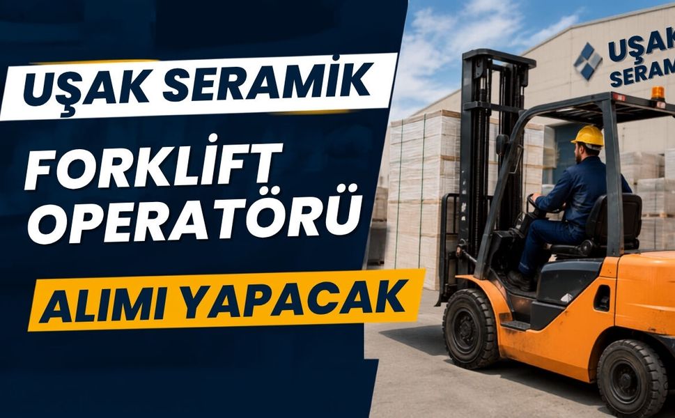 Uşak Seramik Forklift Operatörü Alımı Yapacak