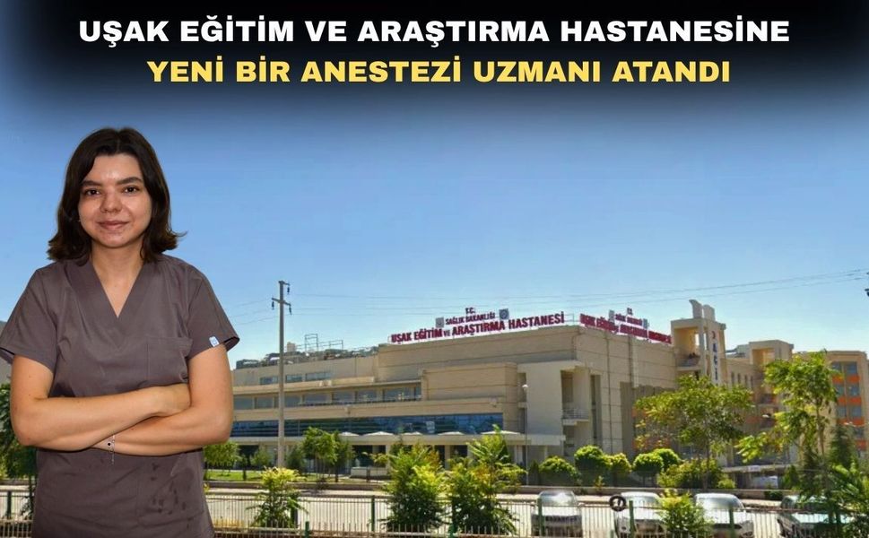 Uşak Eğitim ve Araştırma Hastanesi’ne yeni bir uzman atandı