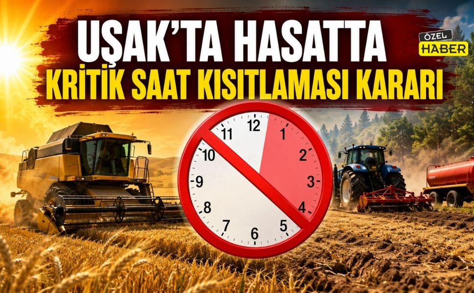 Uşak’ta Hasatta Kritik Saat Kısıtlaması Kararı