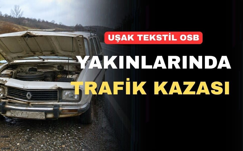 Uşak OSB yakınlarında kamyon ve otomobil çarpıştı