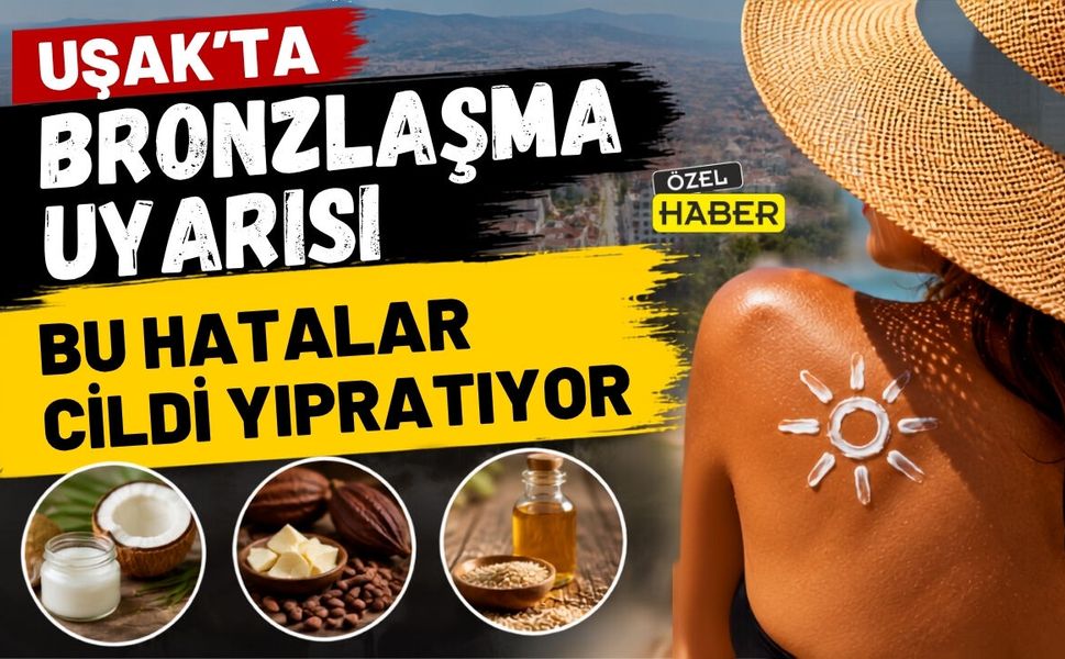 Uşak’ta Bronzlaşma Uyarısı: Bu Hatalar Cildi Yıpratıyor