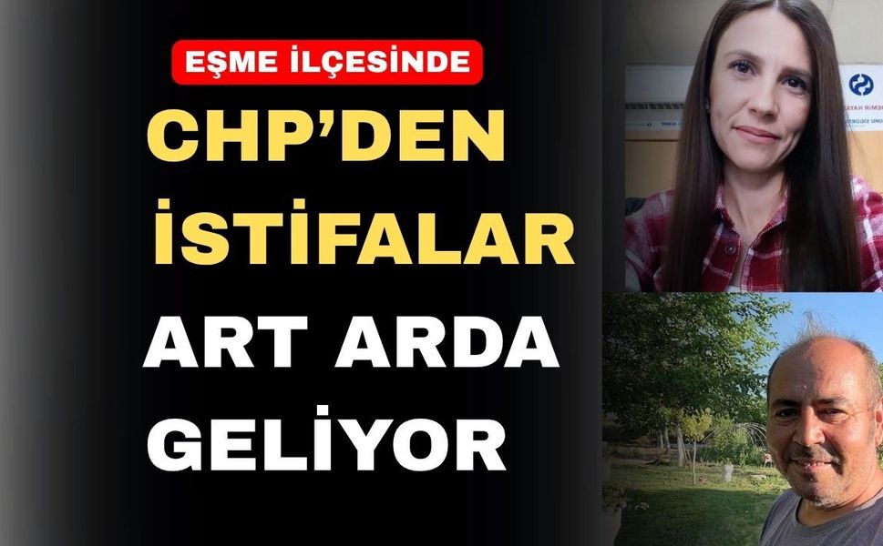 Uşak’ın Eşme İlçesinde CHP’de istifa rüzgârları