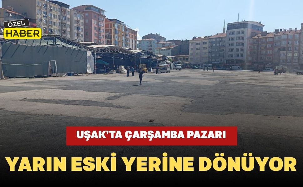 Uşak’ta Çarşamba Pazarı Yarın Eski Yerine Dönüyor