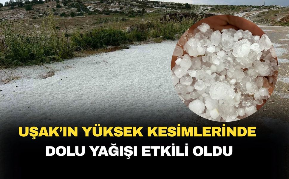 Uşak'ın yüksek kesimlerinde dolu yağışı etkili oldu