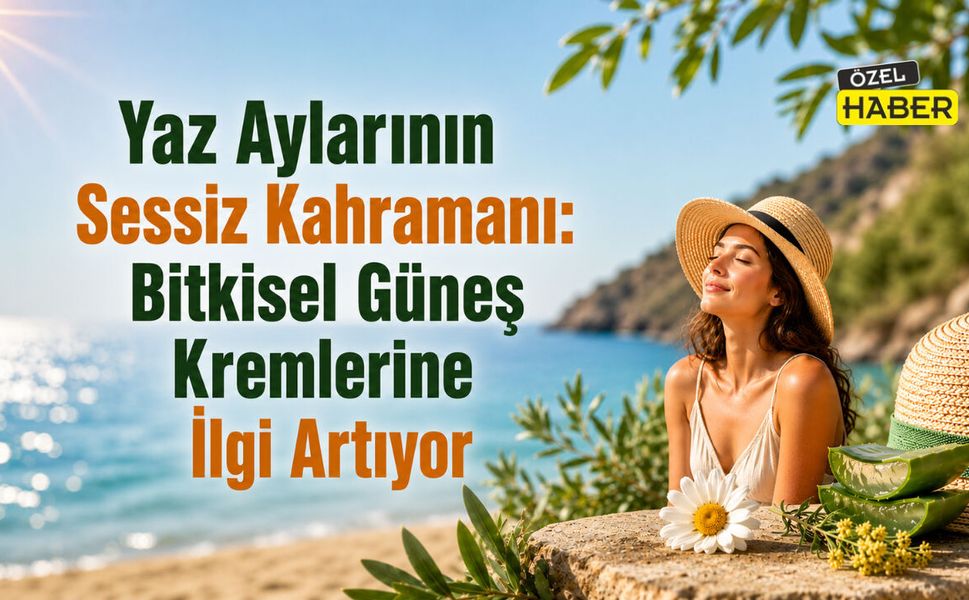 Yaz Aylarının Sessiz Kahramanı: Bitkisel Güneş Kremlerine İlgi Artıyor