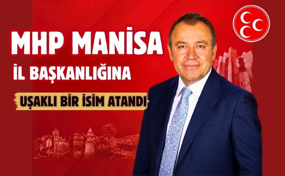 MHP Manisa İl Başkanlığına Uşaklı bir isim atandı