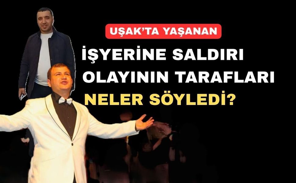 Uşak’ta işyerine saldırı olayının perde arkası