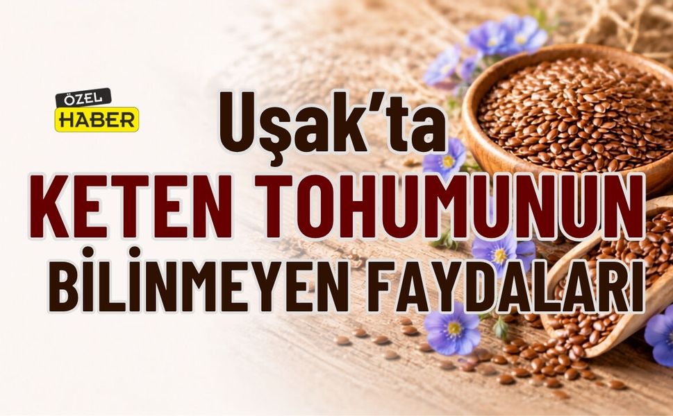 Uşak’ta Keten Tohumunun Bilinmeyen Faydaları