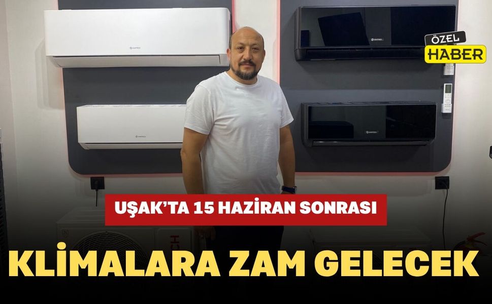 Uşak’ta 15 Haziran Sonrası Klimalara Zam Gelecek