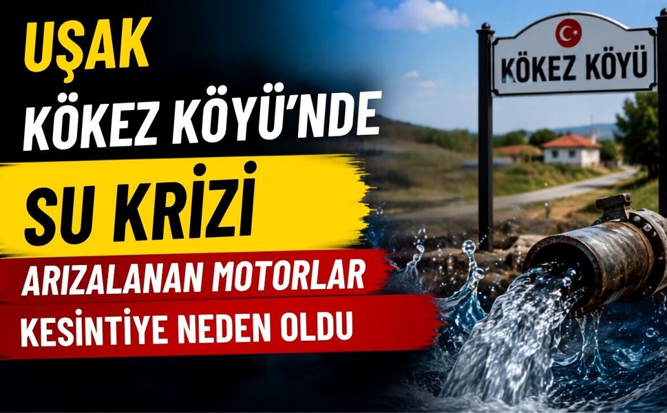 Uşak Kökez Köyü’nde Su Krizi: Arızalanan Motorlar Kesintiye Neden Oldu