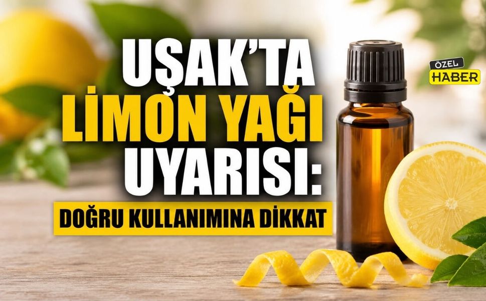 Uşak’ta Limon Yağı Uyarısı: Doğru Kullanımına Dikkat