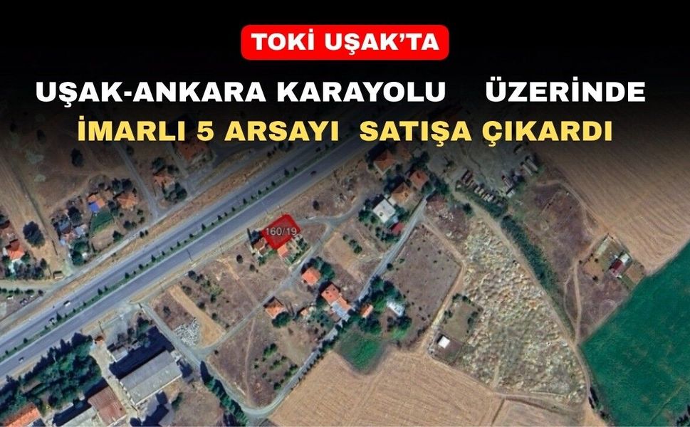 TOKİ, Uşak’ta 5 arsayı açık artırmayla satışa sunacak