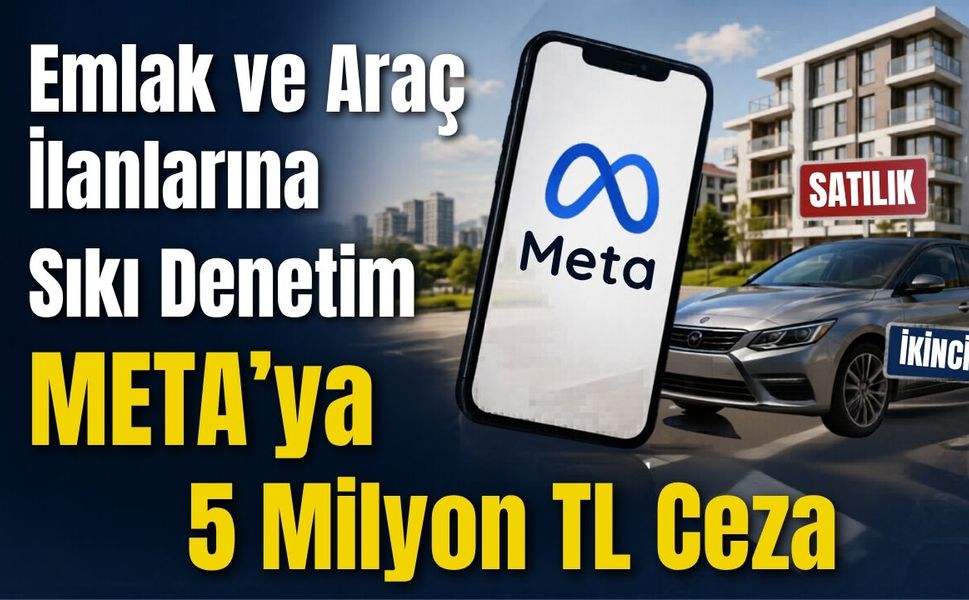 Emlak ve Araç İlanlarına Sıkı Denetim: META’ya 5 Milyon TL Ceza
