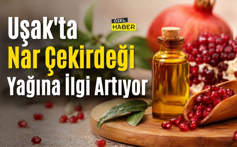 Uşak’ta Nar Çekirdeği Yağına İlgi Artıyor