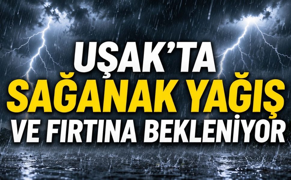 Uşak’ta Sağanak Yağış ve Fırtına Bekleniyor