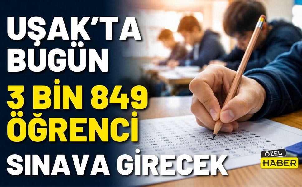 Uşak’ta Bugün 3 Bin 849 Öğrenci Sınava Girecek