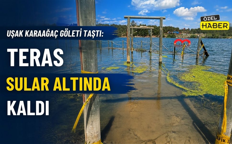 Uşak Karaağaç Göleti Taştı: Teras Sular Altında Kaldı