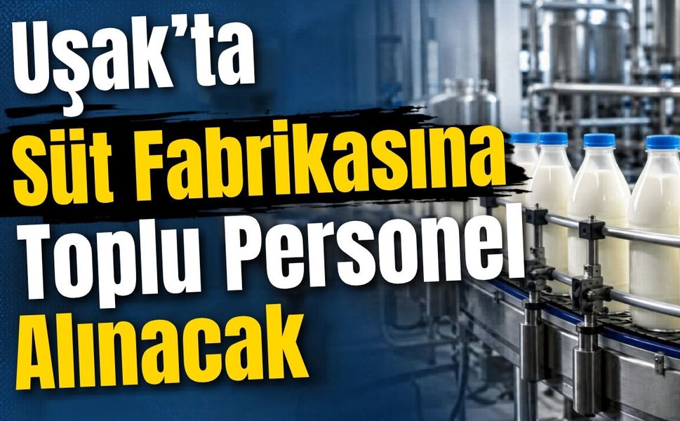Uşak’ta Süt Fabrikasına Toplu Personel Alınacak