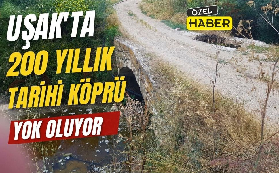 Uşak’ta 200 yıllık tarihi köprü tarihe karışmak üzere