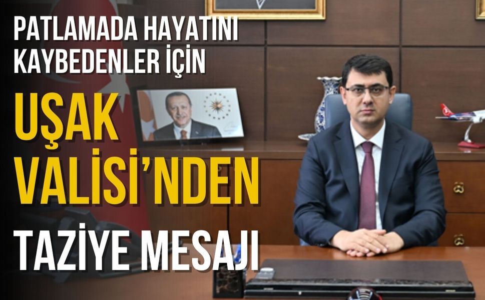 Patlamada Hayatını Kaybedenler İçin Uşak Valisi’nden Taziye Mesajı
