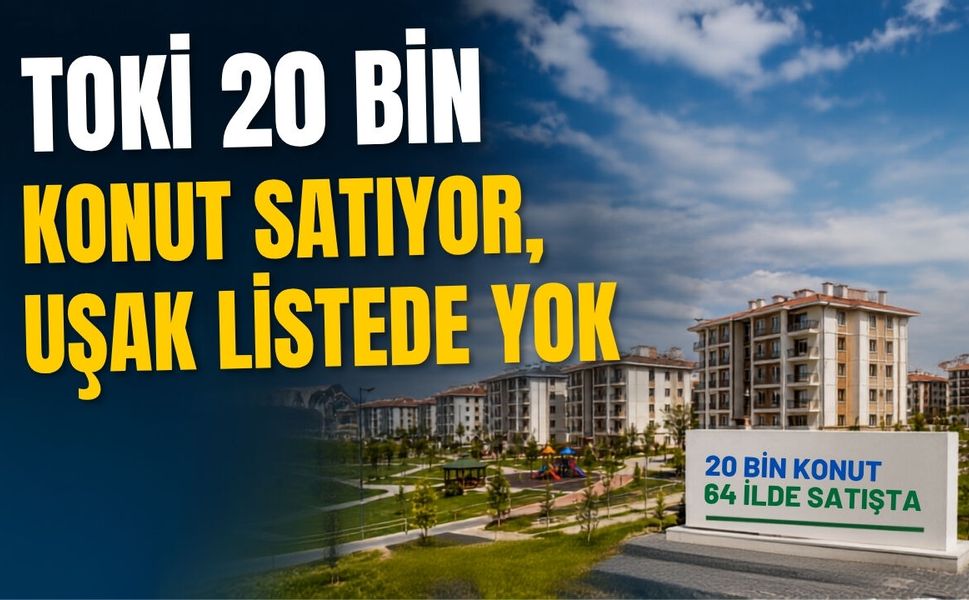 TOKİ 20 Bin Konut Satıyor, Uşak Listede Yok