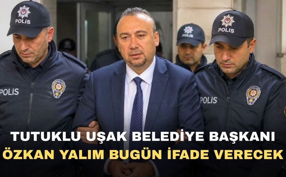 Tutuklu Uşak Belediye Başkanı Özkan Yalım İfade verecek