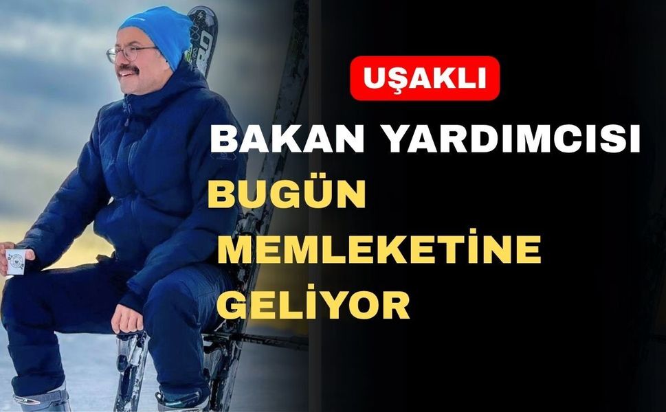 Uşaklı Bakan Yardımcısı Uşak’a geliyor