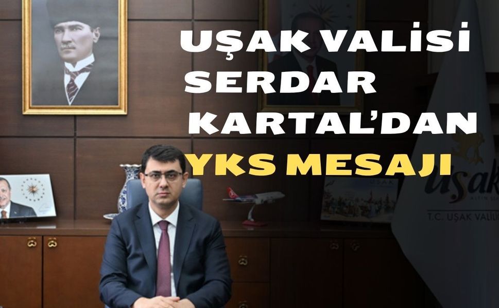 Uşak Valisi Serdar Kartal’dan YKS Mesajı
