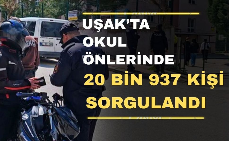 Uşak’ta 142 okul önünde 20 bin 937 şahıs sorgulandı